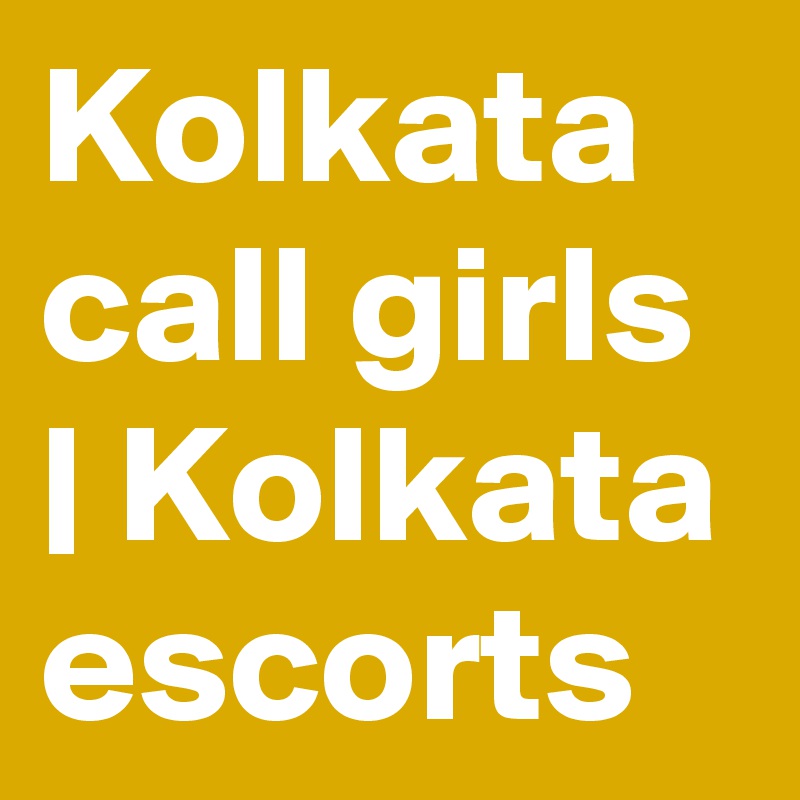 Kolkata call girls | Kolkata escorts 