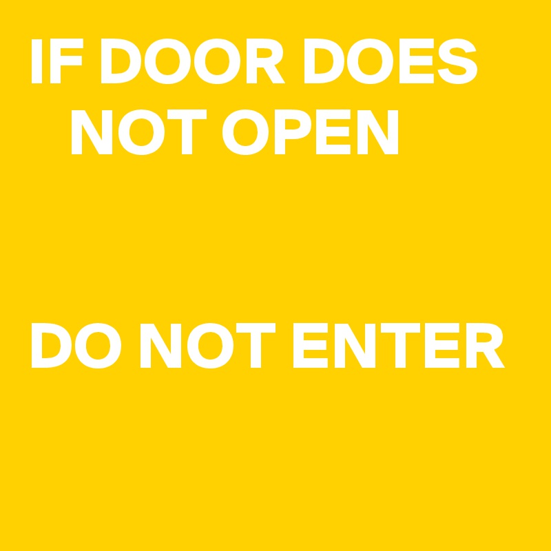 IF DOOR DOES      NOT OPEN


DO NOT ENTER
