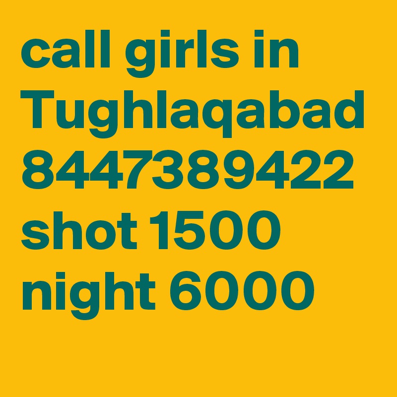 call girls in Tughlaqabad 8447389422 shot 1500 night 6000