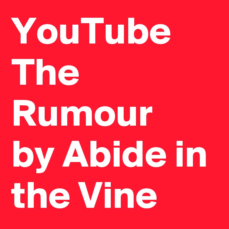 YouTube
The Rumour
by Abide in the Vine