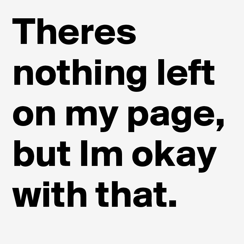 theres-nothing-left-on-my-page-but-im-okay-with-that-post-by