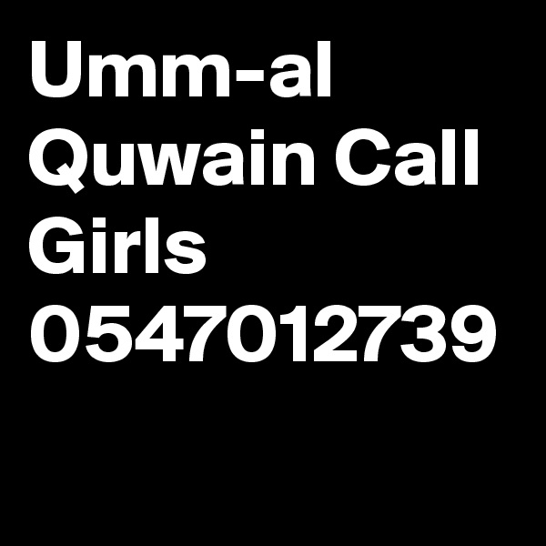 Umm-al Quwain Call Girls 
0547012739