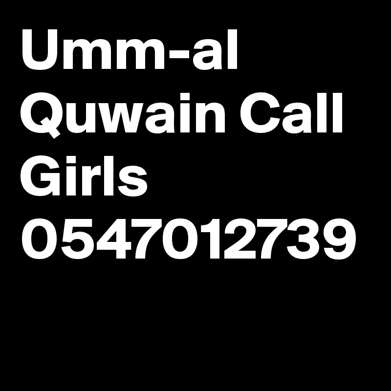 Umm-al Quwain Call Girls 
0547012739