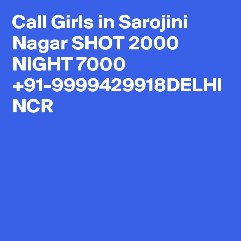 Call Girls in Sarojini Nagar SHOT 2000 NIGHT 7000 +91-9999429918DELHI NCR 
