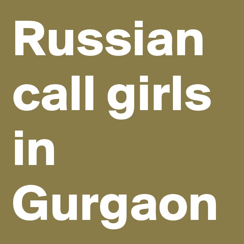 Russian call girls in Gurgaon