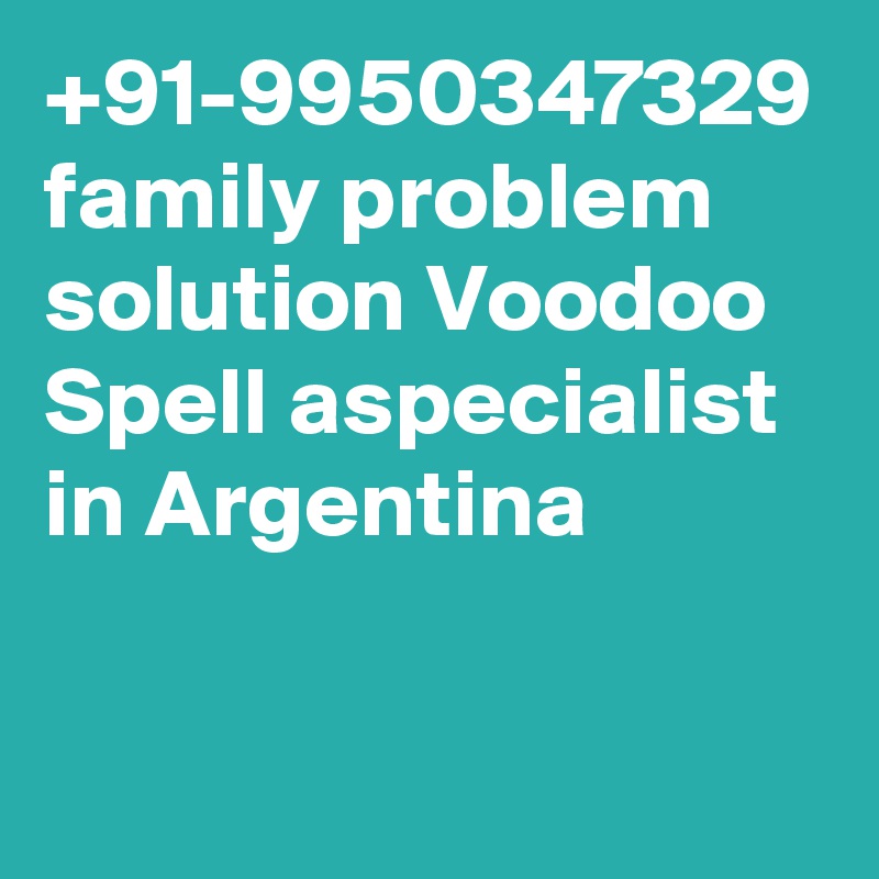 +91-9950347329 family problem solution Voodoo Spell aspecialist  in Argentina
