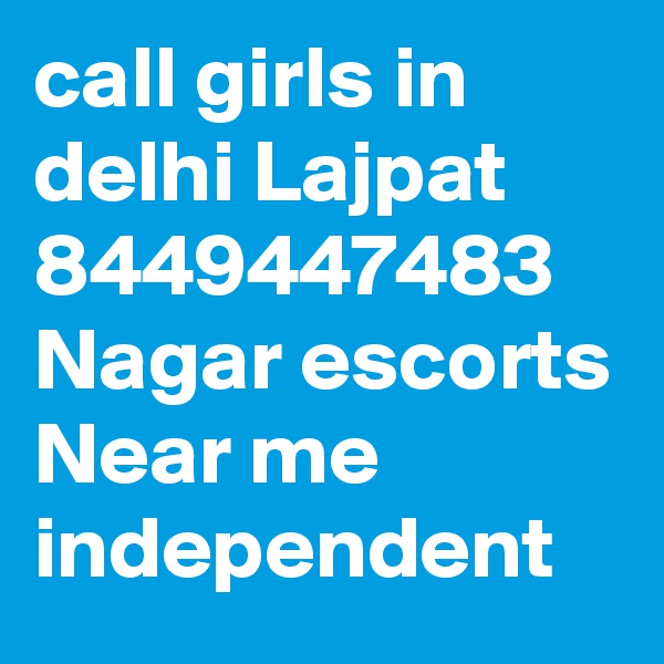 call girls in delhi Lajpat 8449447483 Nagar escorts Near me independent