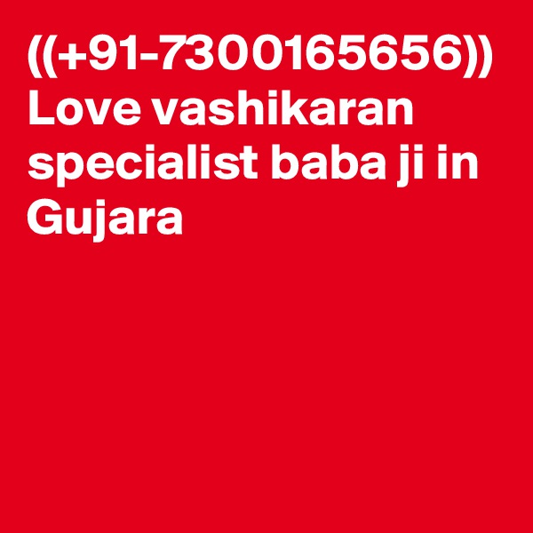 ((+91-7300165656)) Love vashikaran specialist baba ji in Gujara