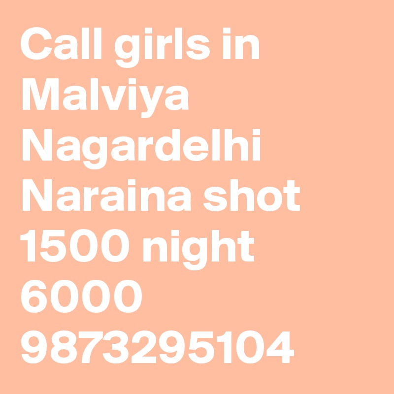 Call girls in Malviya Nagardelhi Naraina shot 1500 night 6000 9873295104