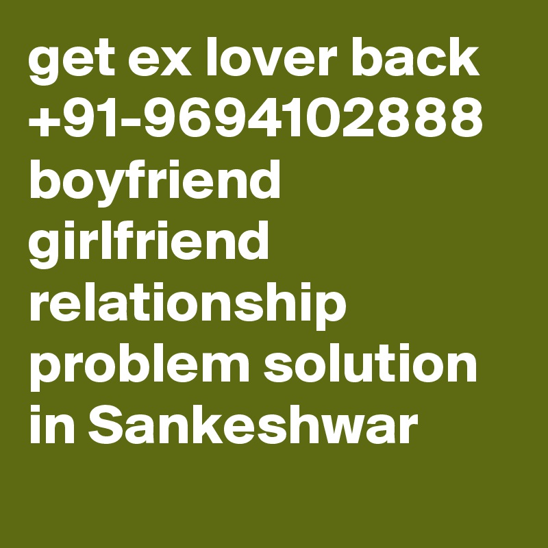 get ex lover back  +91-9694102888 boyfriend girlfriend relationship problem solution in Sankeshwar

