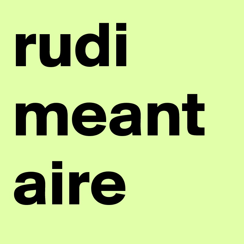 rudi
meant
aire
