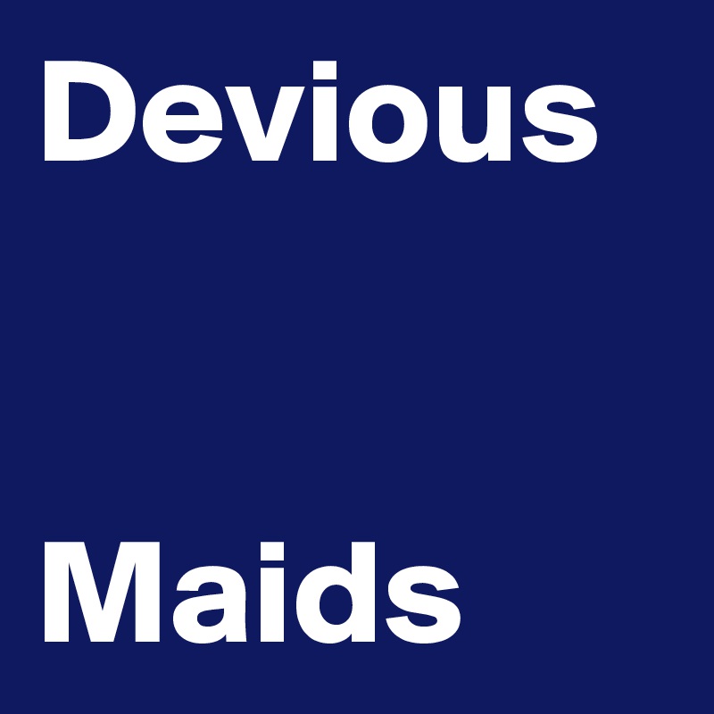 Devious


Maids