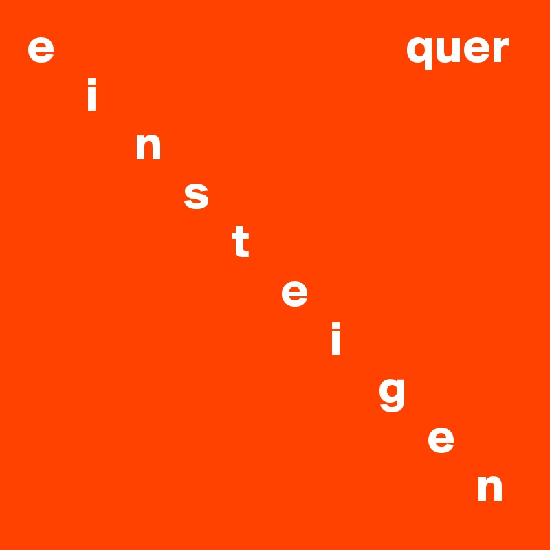e                                    quer
      i
           n
                s
                     t
                          e
                               i
                                    g
                                         e
                                              n