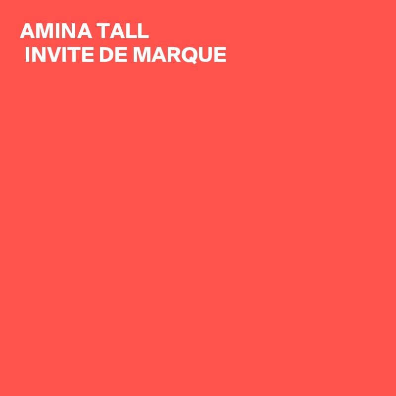 AMINA TALL
 INVITE DE MARQUE 












