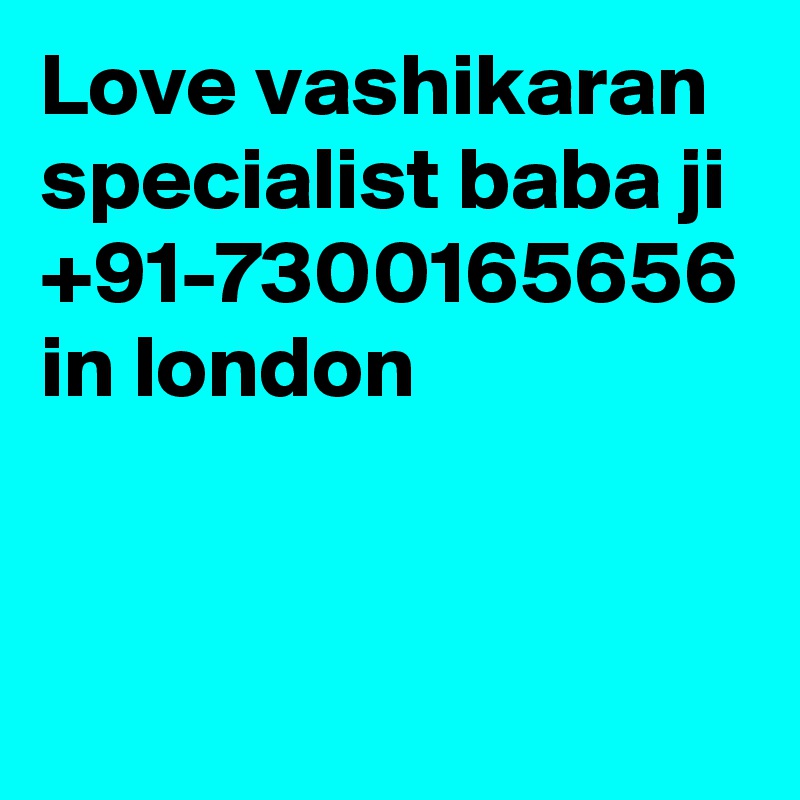 Love vashikaran specialist baba ji +91-7300165656 in london
