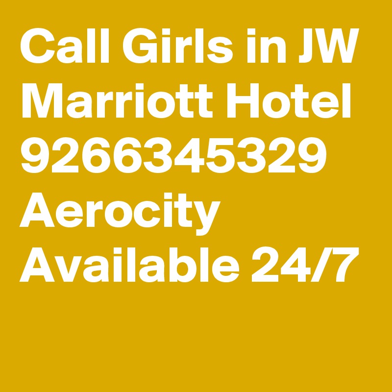 Call Girls in JW Marriott Hotel 9266345329 Aerocity Available 24/7
