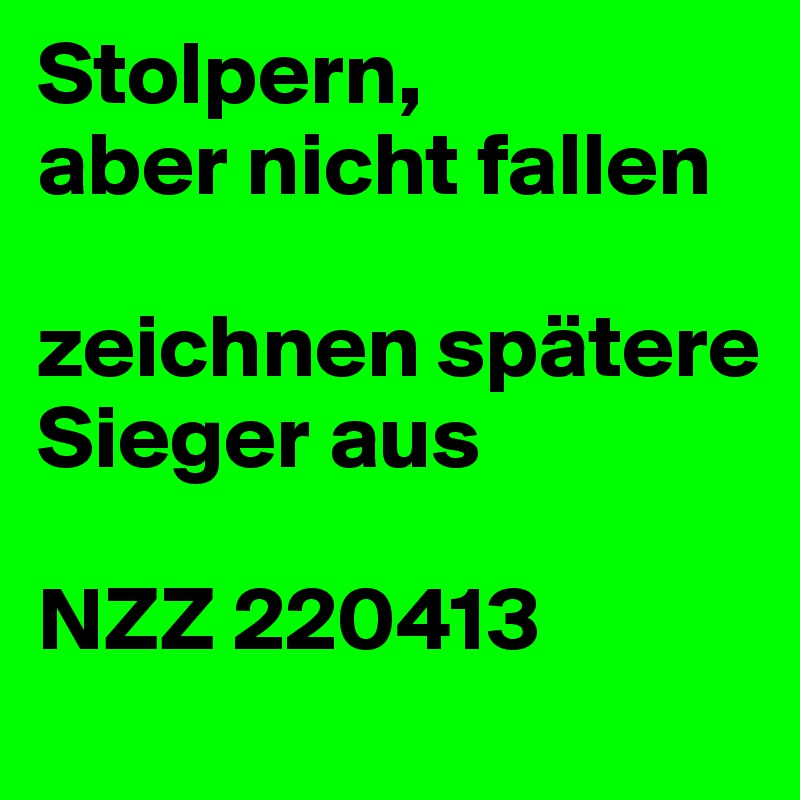 Stolpern,
aber nicht fallen

zeichnen spätere Sieger aus

NZZ 220413