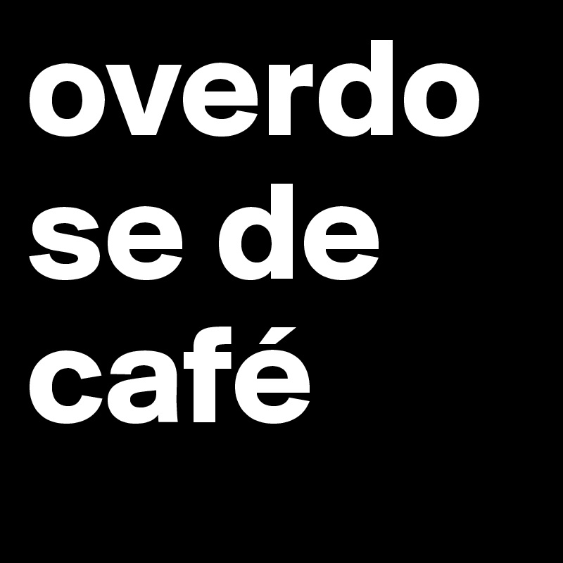 overdose de café