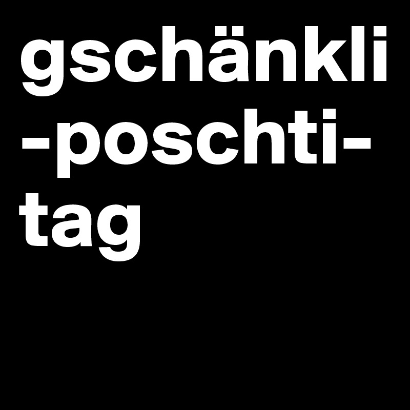 gschänkli-poschti-tag
