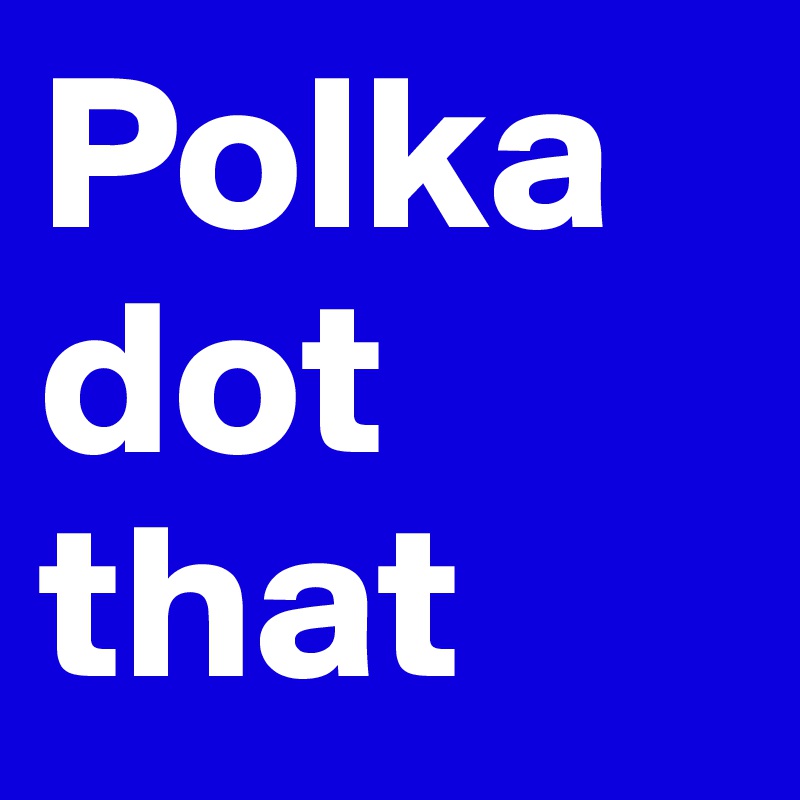 Polka dot that 