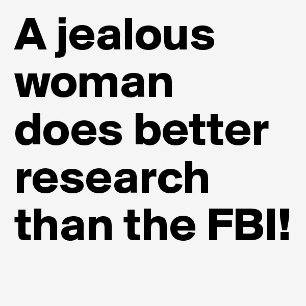 A jealous woman does better research than the FBI! 