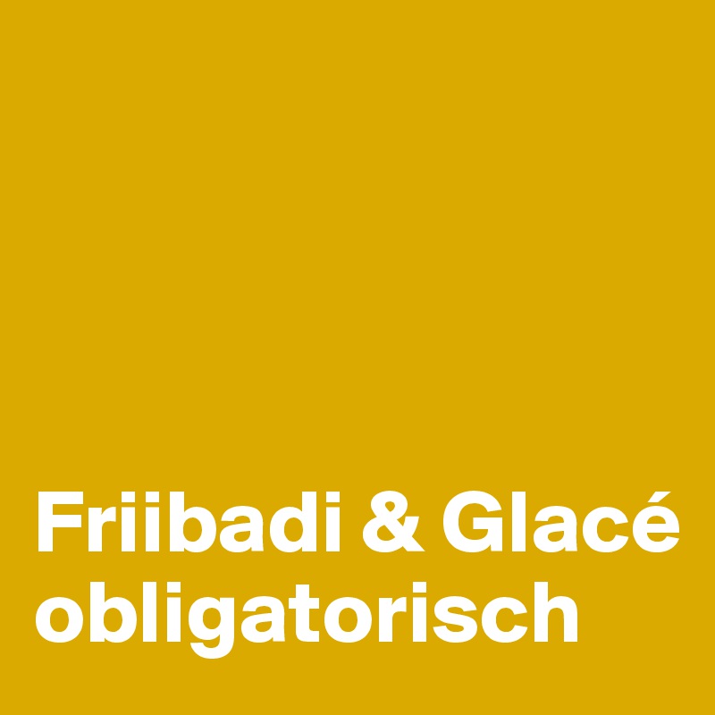 




Friibadi & Glacé obligatorisch