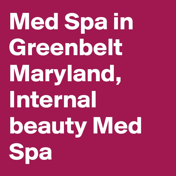 Med Spa in Greenbelt Maryland, Internal beauty Med Spa