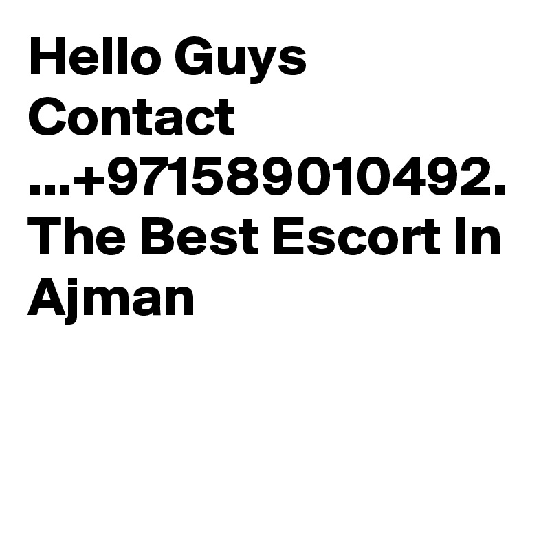 Hello Guys Contact ...+971589010492. The Best Escort In Ajman 
