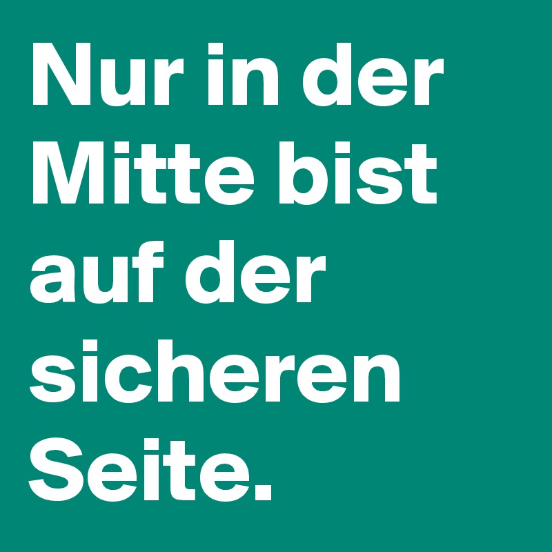 Nur in der Mitte bist auf der sicheren Seite.