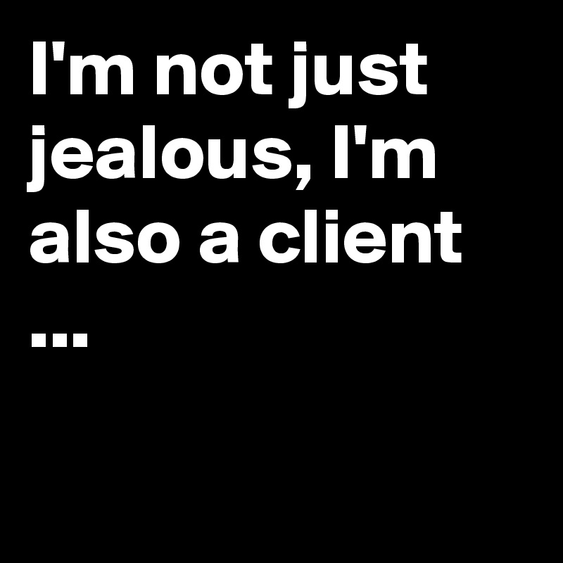 I'm not just jealous, I'm also a client ...

