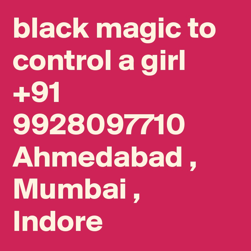 black magic to control a girl +91 9928097710 Ahmedabad , Mumbai , Indore