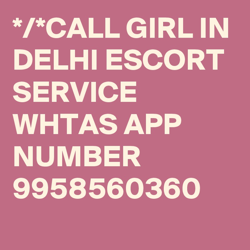 */*CALL GIRL IN DELHI ESCORT SERVICE WHTAS APP NUMBER 9958560360