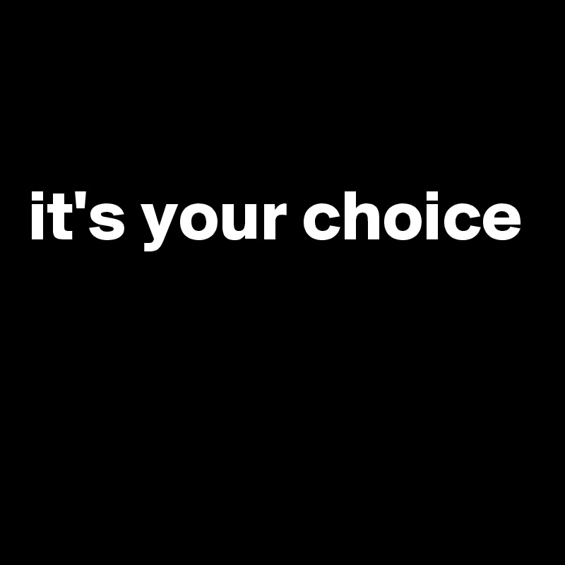 

it's your choice 


