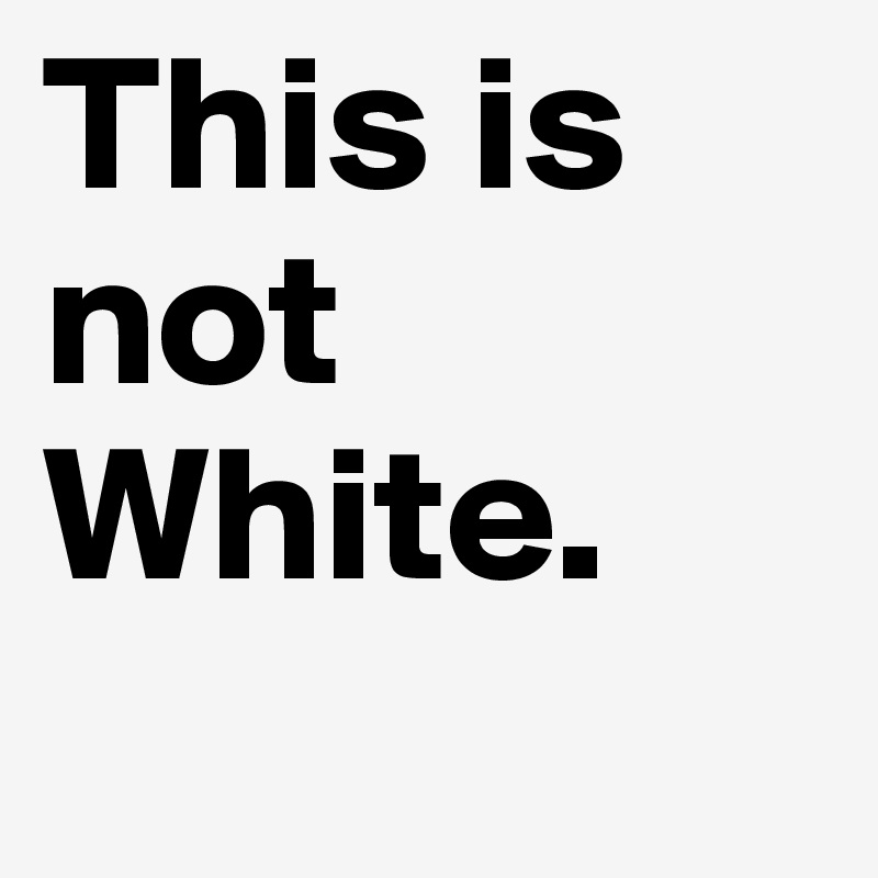 This is not White.
