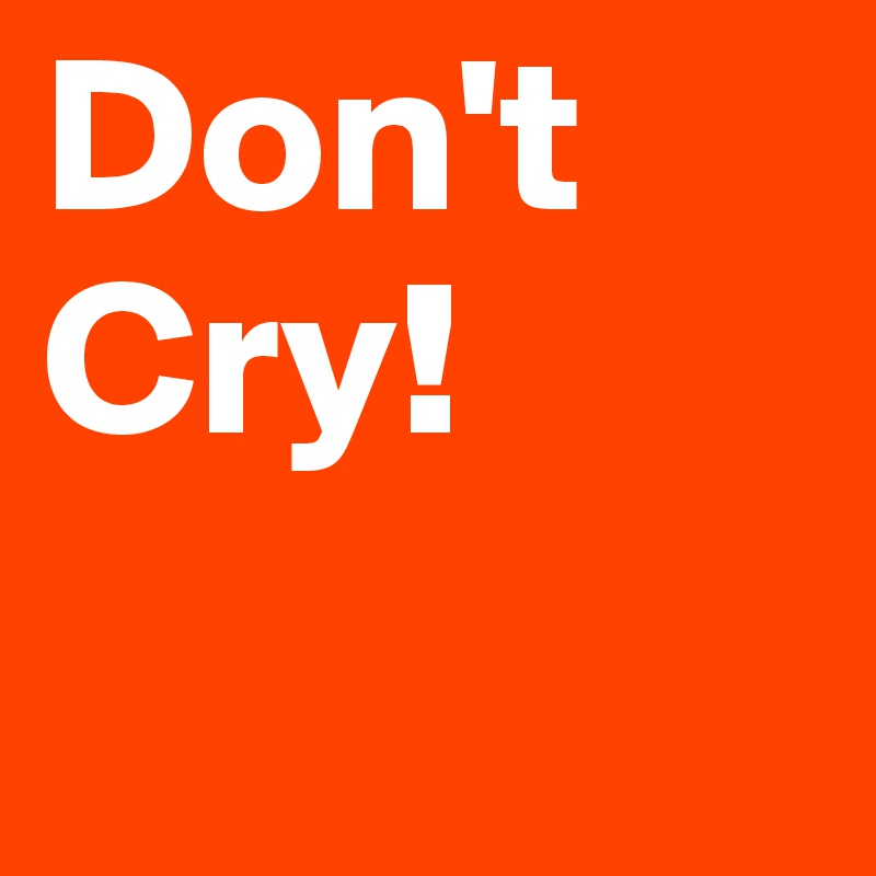 don-t-cry-post-by-obby-on-boldomatic