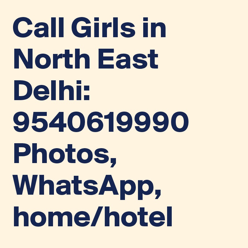 Call Girls in North East Delhi: 9540619990 Photos, WhatsApp, home/hotel