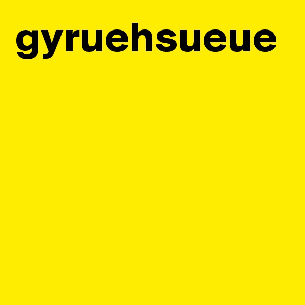 gyruehsueue
