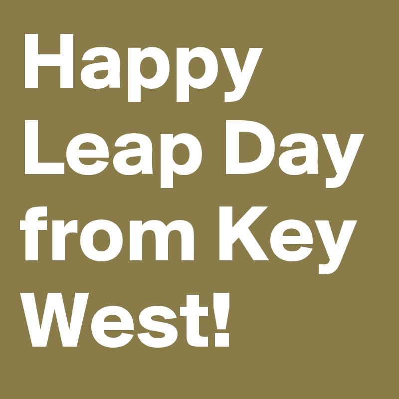 Happy Leap Day from Key West!