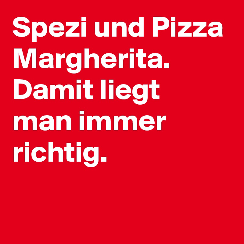 Spezi und Pizza Margherita. Damit liegt man immer richtig.
