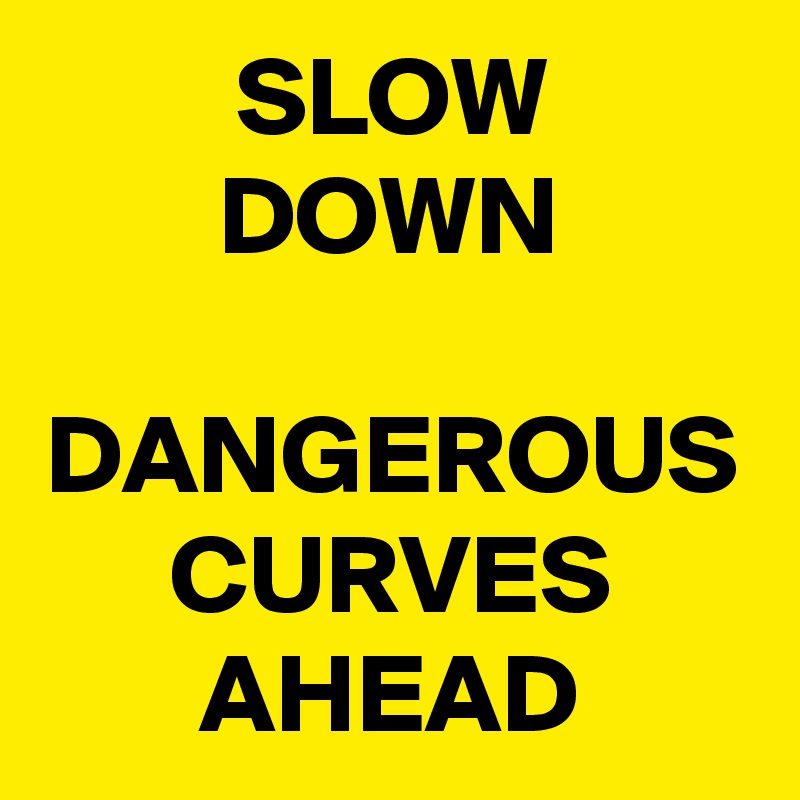 Dangerous Curves Ahead