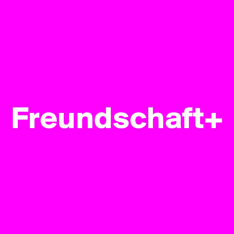 


Freundschaft+

