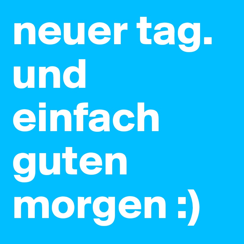 neuer tag. und einfach guten morgen :)