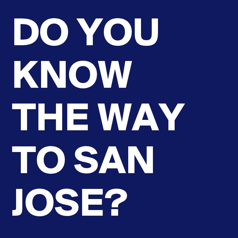 do-you-know-the-way-to-san-jose-post-by-wilfollowu-on-boldomatic