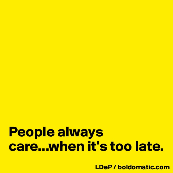 







People always care...when it's too late. 