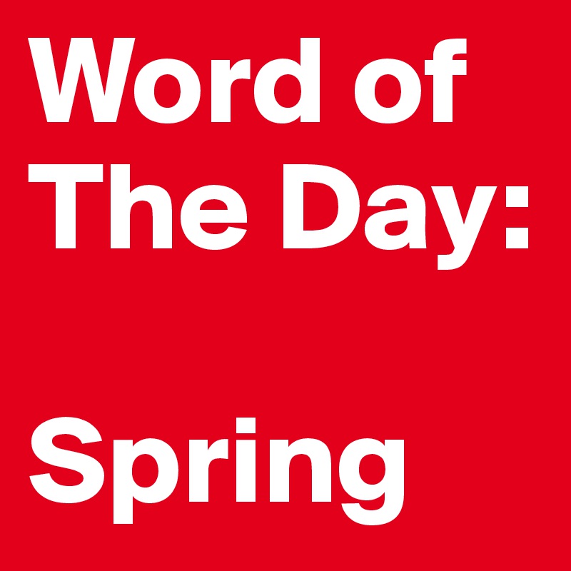 Word of
The Day:

Spring