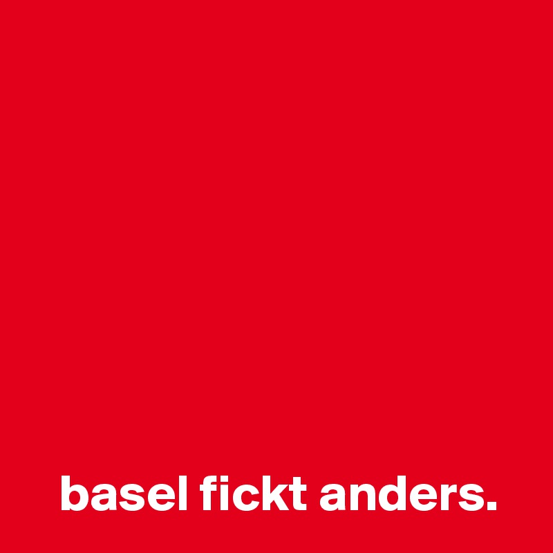 







   basel fickt anders.