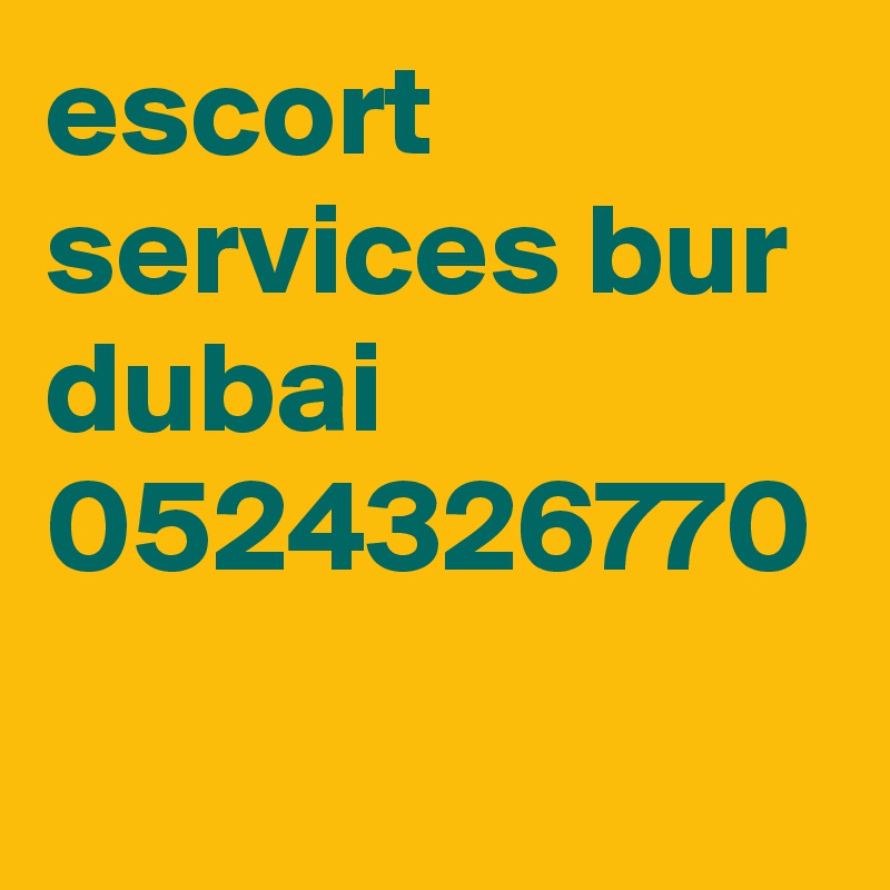 escort services bur dubai 0524326770