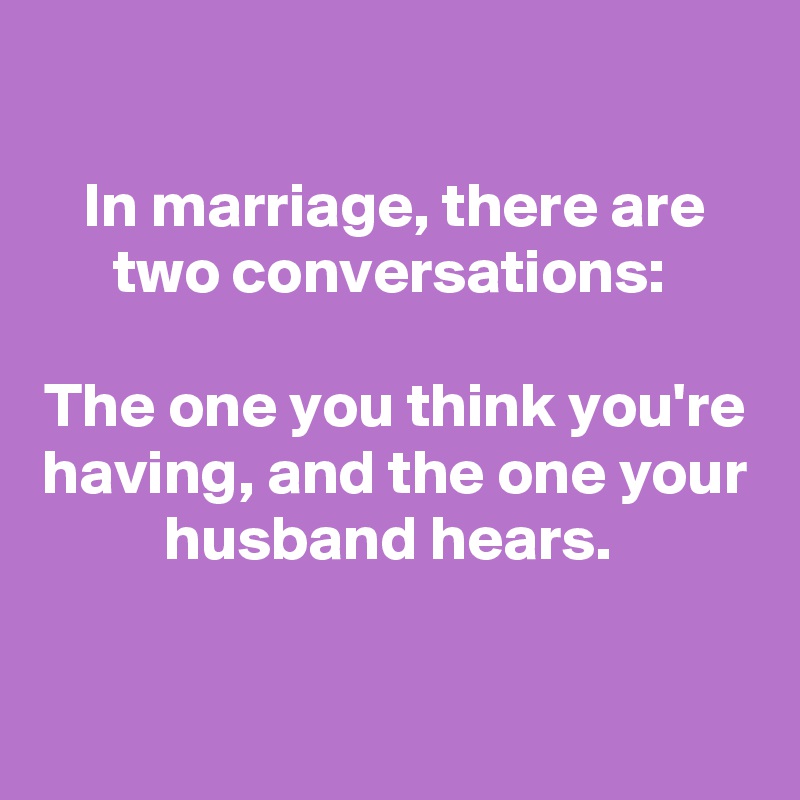 In marriage, there are two conversations: The one you think you're ...