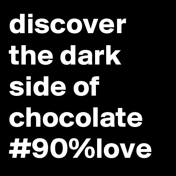 discover the dark side of chocolate #90%love