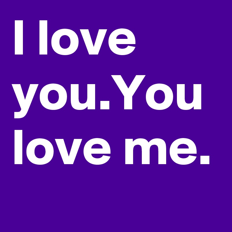 I Love Youyou Love Me Post By Chrisbarclay On Boldomatic